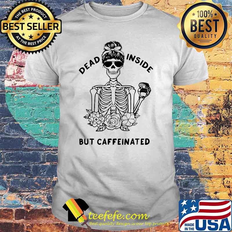 Dead Inside But Caffeinated Skeleton Flower Coffee T-Shirt