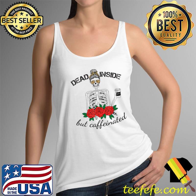 Dead Inside But Caffeinated SKull Flower Leopard Messy Bun T-Shirt Tank Top Dead Inside But Caffeinated SKull Flower Leopard Messy Bun T-Shirt Tank Top