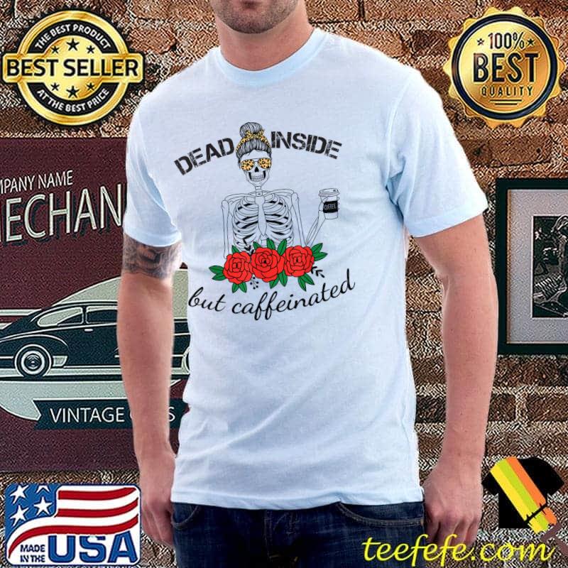 Dead Inside But Caffeinated SKull Flower Leopard Messy Bun T-Shirt Unisex Dead Inside But Caffeinated SKull Flower Leopard Messy Bun T-Shirt Unisex