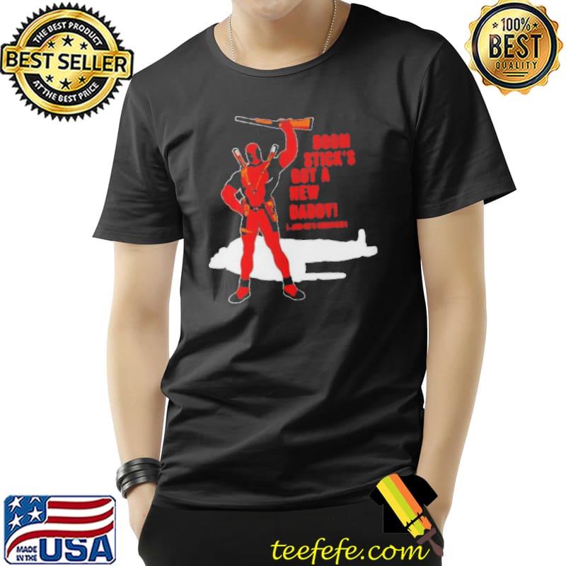 Deadpool boom stick’s got a new daddy shirt