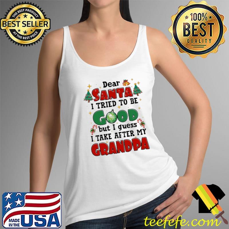 Dear santa i tried to be good but i guess i take after my grandpa christmas s Tank Top Dear santa i tried to be good but i guess i take after my grandpa christmas s Tank Top