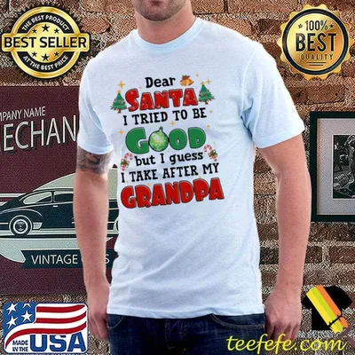 Dear santa i tried to be good but i guess i take after my grandpa christmas shirt