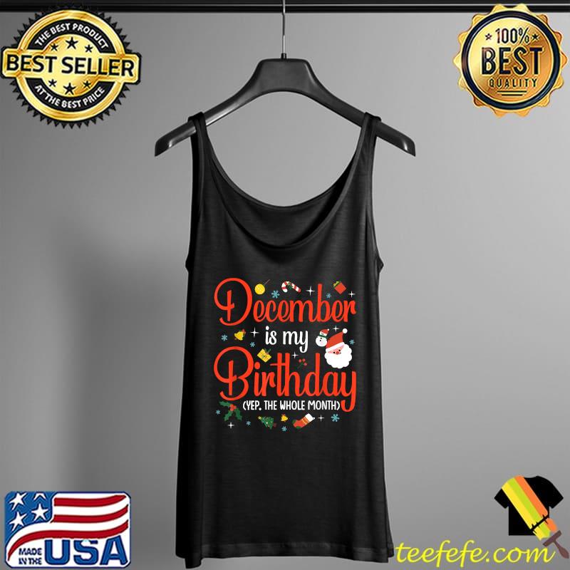 December Is My Birthday The Whole Month T-Shirt Tank Top December Is My Birthday The Whole Month T-Shirt Tank Top