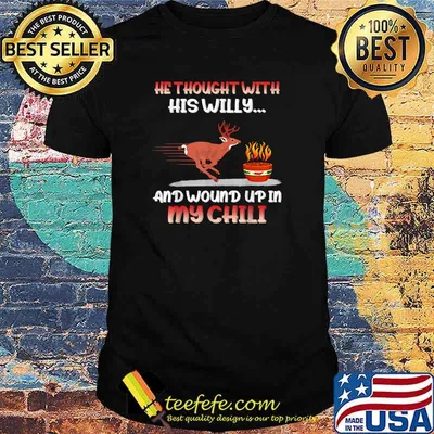 Deer He Thought With His Willy And Wound Up In My Chili T-Shirt