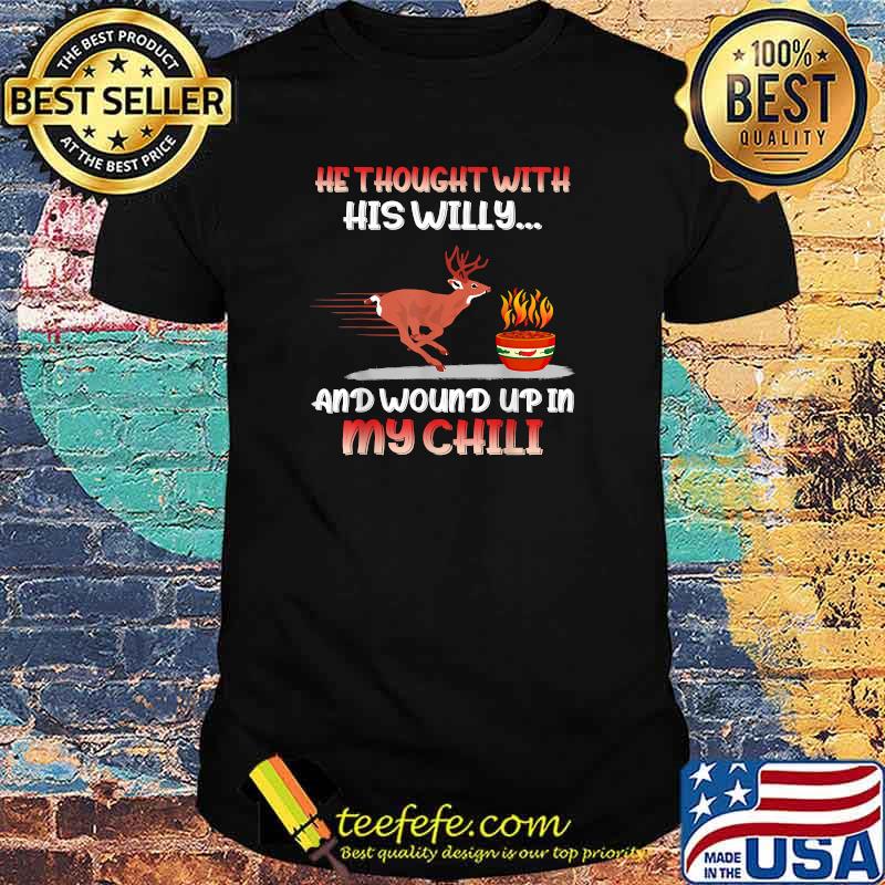 Deer He Thought With His Willy And Wound Up In My Chili T-Shirt