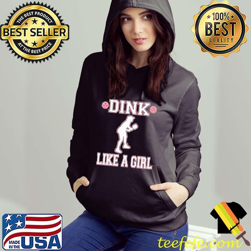 Dink Like A Girl Pickleball Shirt Hoodie Dink Like A Girl Pickleball Shirt Hoodie