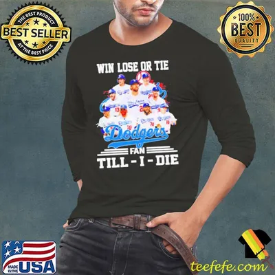 Dodgers Win Lose Or Tie Fan Till I Die Shirt