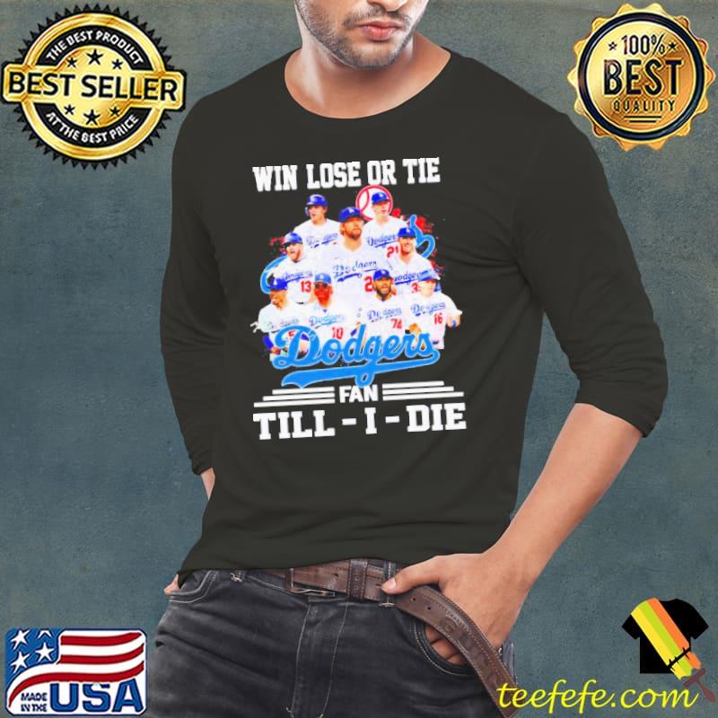Dodgers Win Lose Or Tie Fan Till I Die Shirt