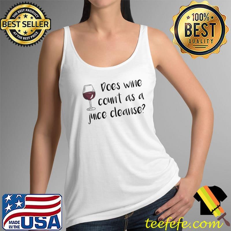 Does Wine Count As A Juice Cleanse Funny Red Wine Lovers T-Shirt Tank Top Does Wine Count As A Juice Cleanse Funny Red Wine Lovers T-Shirt Tank Top