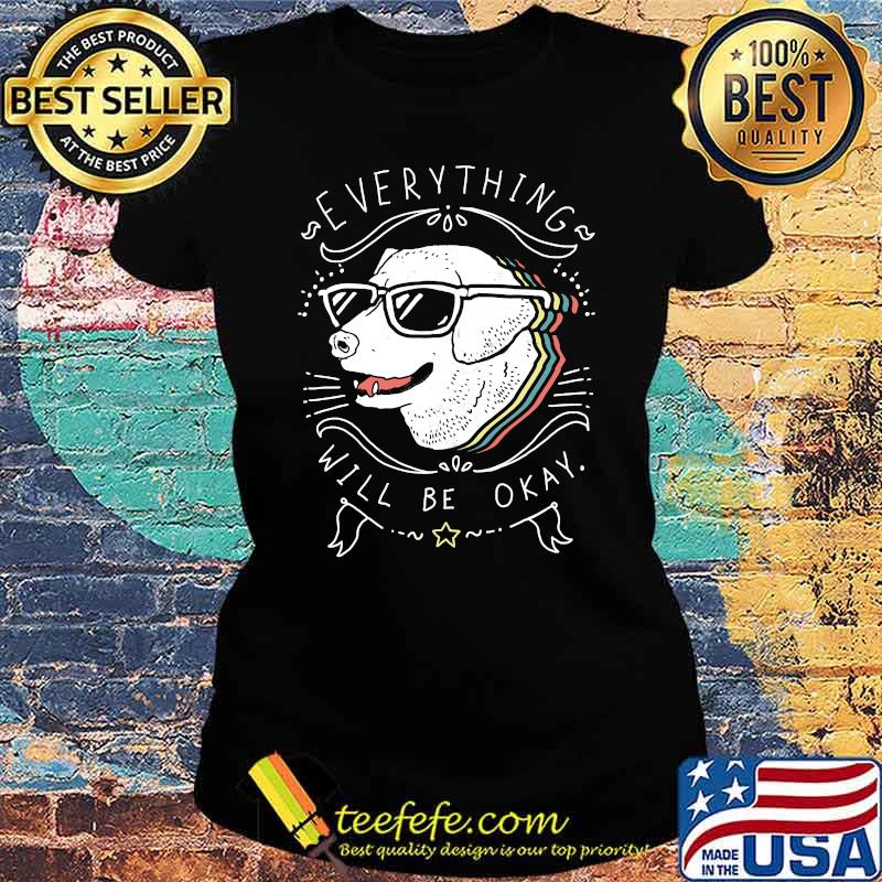 Dog everything will be okay T-Shirt Ladies tee Dog everything will be okay T-Shirt Ladies tee