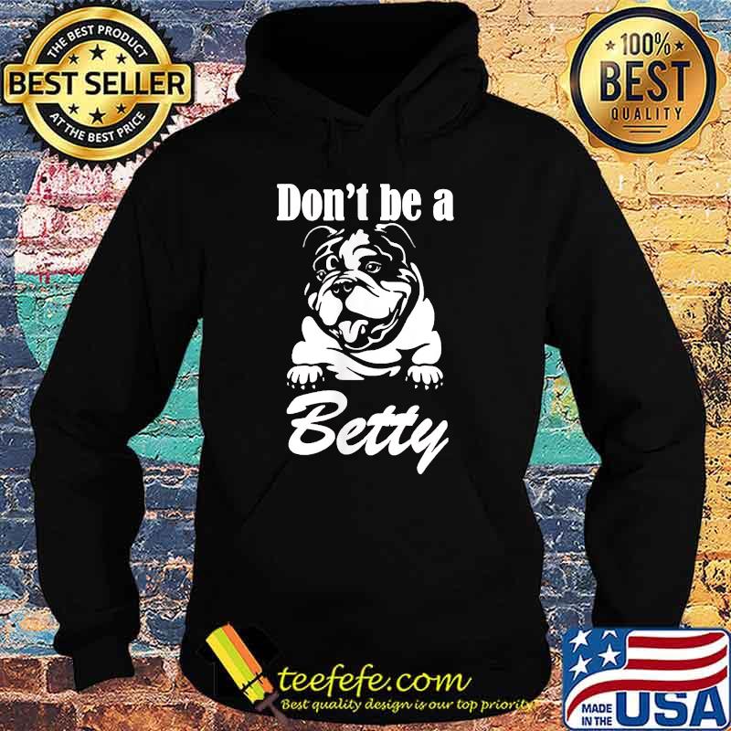 Don't Be A Betty T-Shirt Hoodie Don't Be A Betty T-Shirt Hoodie