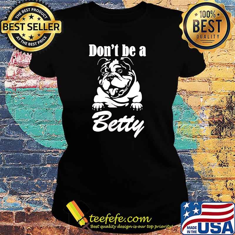 Don't Be A Betty T-Shirt Ladies tee Don't Be A Betty T-Shirt Ladies tee