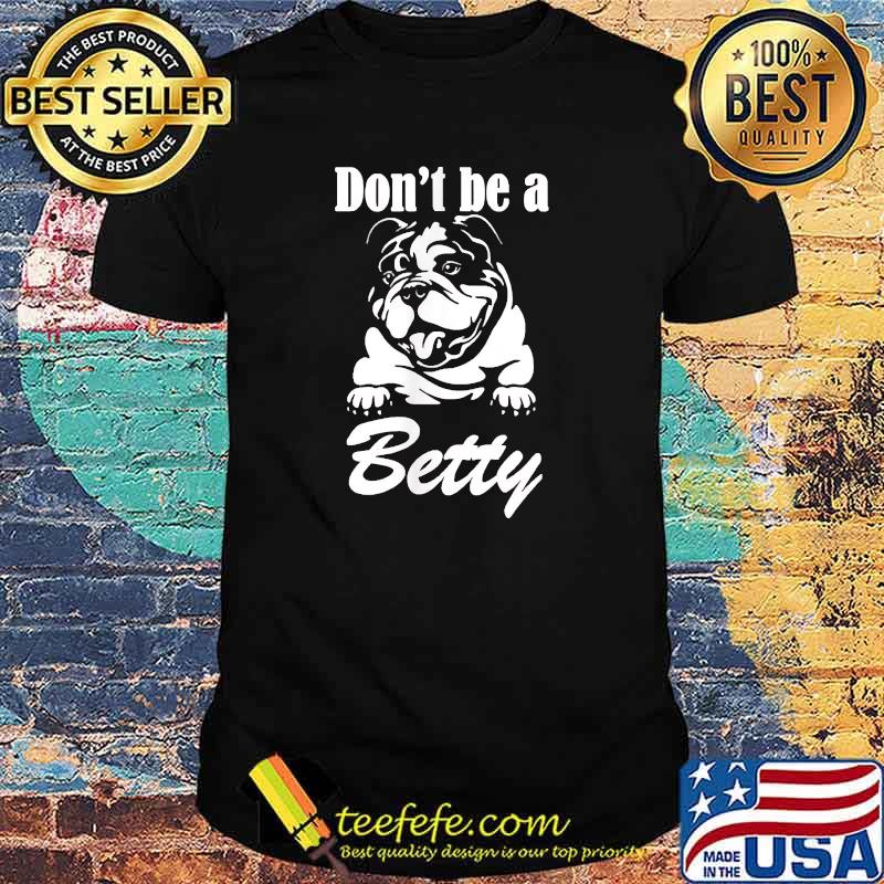 Don't Be A Betty T-Shirt Don't Be A Betty T-Shirt