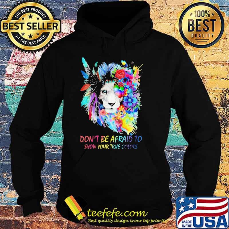 Don't Be Afraid To Show Your True Colors Lion Colorful Shirt Hoodie Don't Be Afraid To Show Your True Colors Lion Colorful Shirt Hoodie