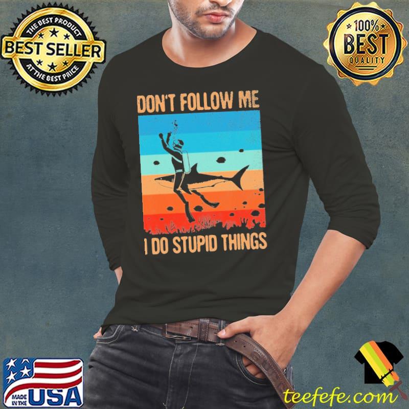 Don't Follow Me I Do Stupid Things Scuba Divnig Vintage Shirt Long Sleeve Tee Don't Follow Me I Do Stupid Things Scuba Divnig Vintage Shirt Long Sleeve Tee