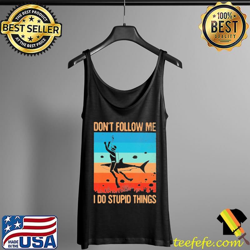 Don't Follow Me I Do Stupid Things Scuba Divnig Vintage Shirt Tank Top Don't Follow Me I Do Stupid Things Scuba Divnig Vintage Shirt Tank Top