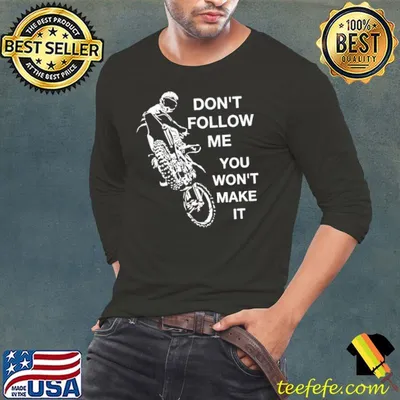 Don't Follow Me You won't Make It Shirt