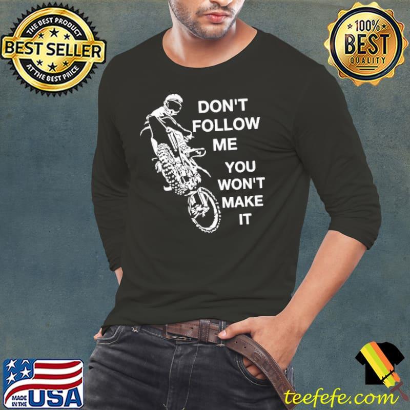 Don't Follow Me You won't Make It Shirt