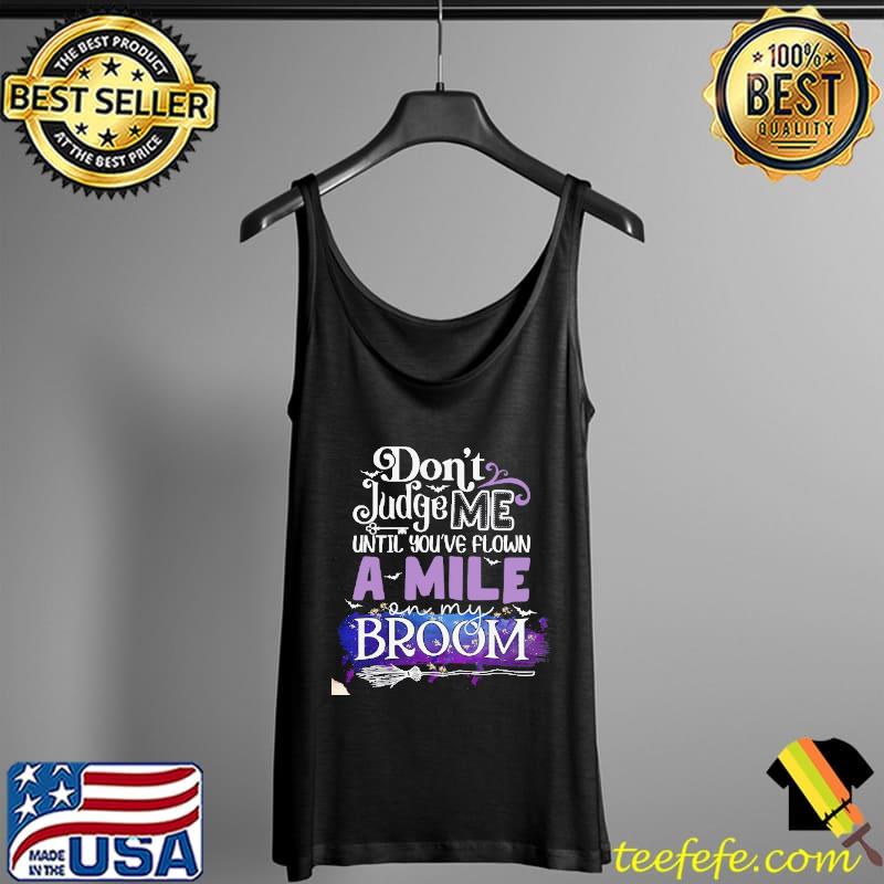 Don't Judge Me Until You've Flown A Mile On My Broom Shirt Tank Top Don't Judge Me Until You've Flown A Mile On My Broom Shirt Tank Top