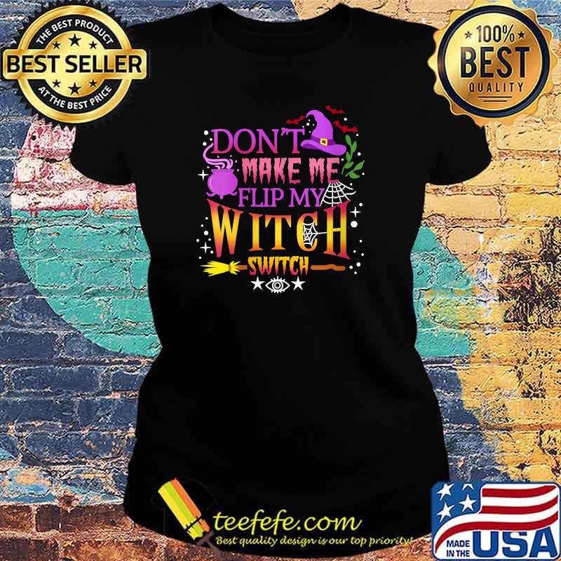 Don't Make Me Flip My Witch Switch Halloween T-Shirt Ladies tee Don't Make Me Flip My Witch Switch Halloween T-Shirt Ladies tee