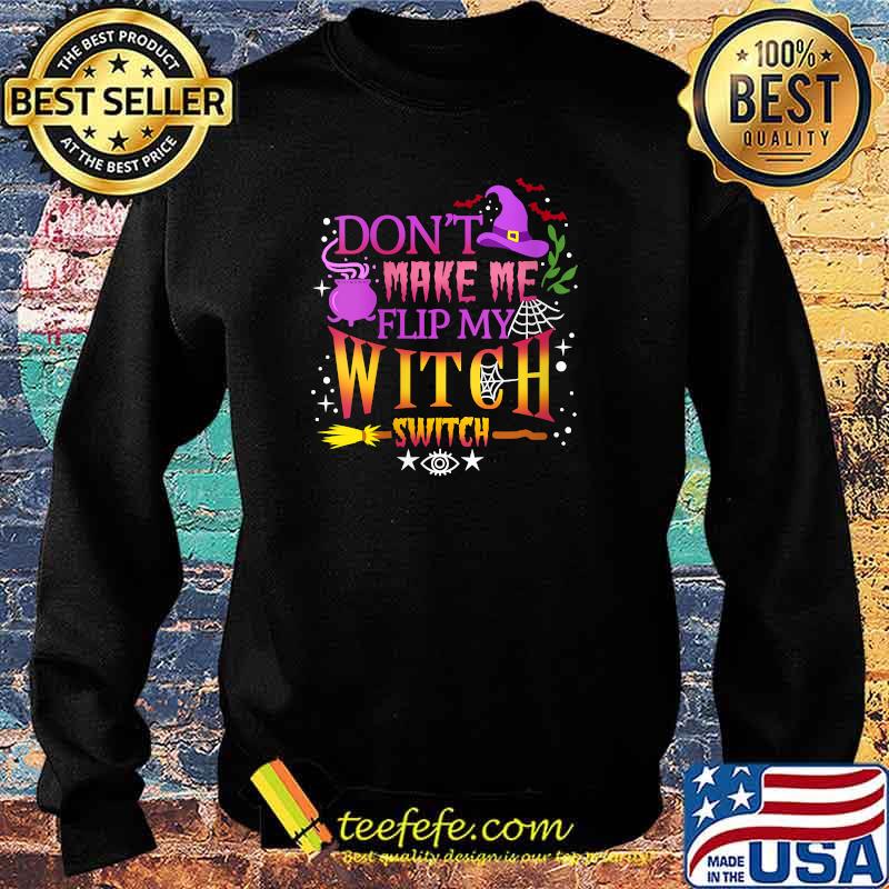 Don't Make Me Flip My Witch Switch Halloween T-Shirt Sweater Don't Make Me Flip My Witch Switch Halloween T-Shirt Sweater