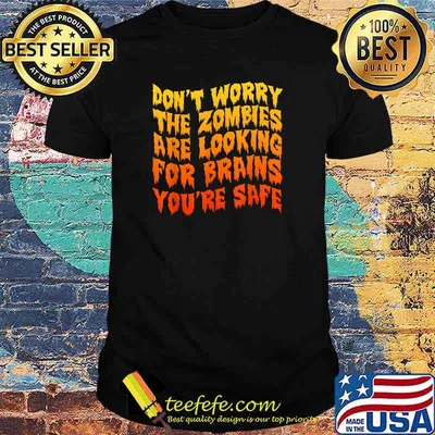 Don't Worry The Zombies Are Looking For Brains You're Safe T-Shirt