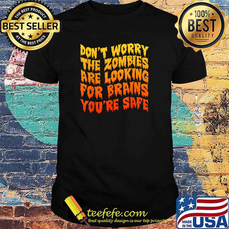 Don't Worry The Zombies Are Looking For Brains You're Safe T-Shirt
