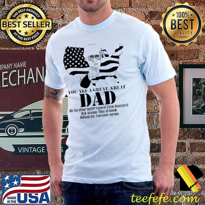 Donald Trump You Are A Great Great Dad Shirt Unisex Donald Trump You Are A Great Great Dad Shirt Unisex