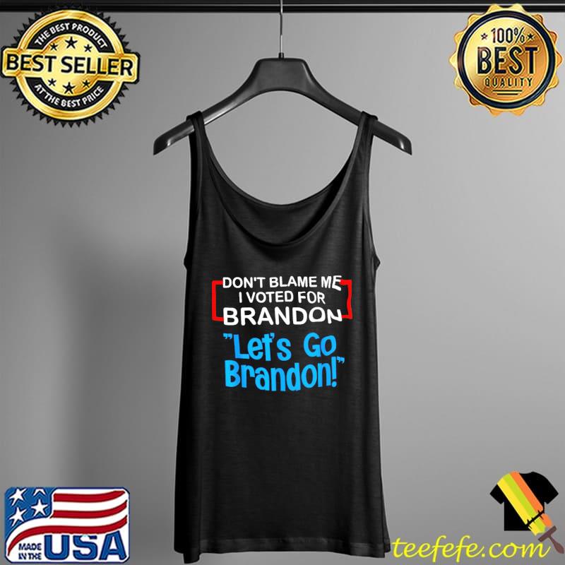 Don’t blame me I voted for Brandon let’s go Brandon s Tank Top Don’t blame me I voted for Brandon let’s go Brandon s Tank Top