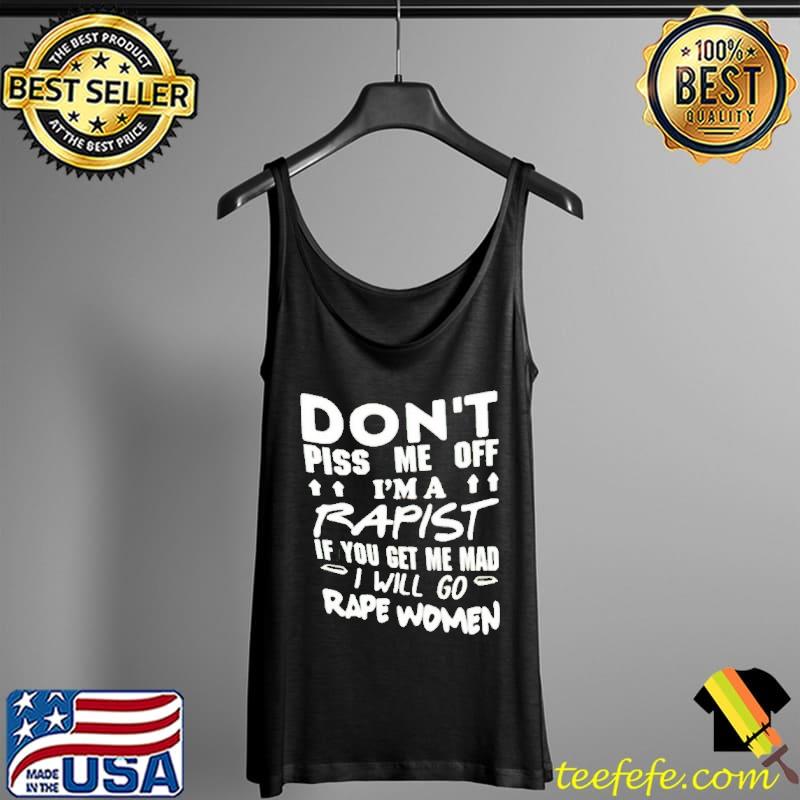 Don’t piss me off I’m a rapist if you get me mad i will go rape women s Tank Top Don’t piss me off I’m a rapist if you get me mad i will go rape women s Tank Top