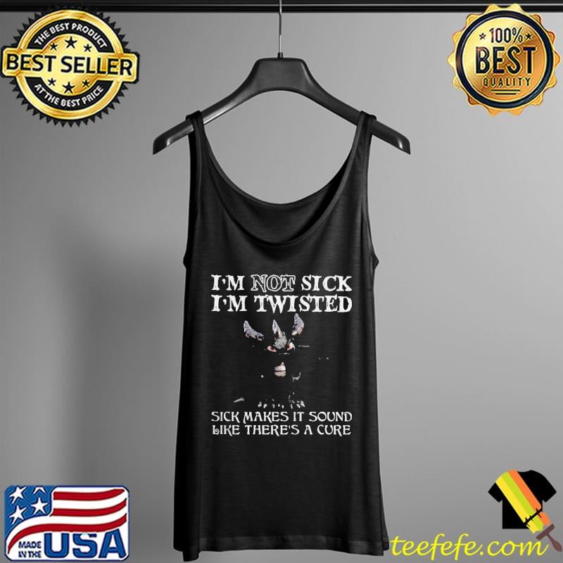 Dragon Im Not Sick Im Twisted Sick Makes It Sound Like Theres A Cure s Tank Top Dragon Im Not Sick Im Twisted Sick Makes It Sound Like Theres A Cure s Tank Top