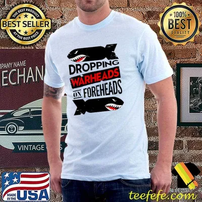 Dropping Warheads On Foreheads Shark Shirt