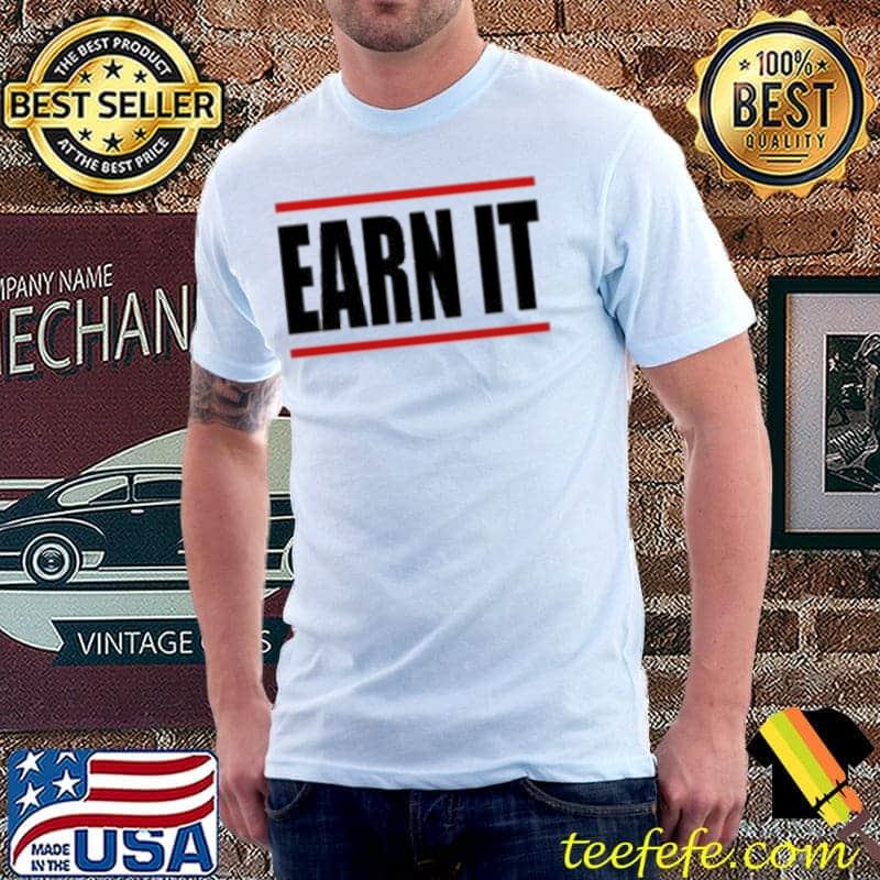 Earn It Shirt
