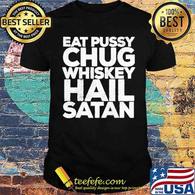 Eat Pussy Chug Whiskey Hail Satan Punk Rock Metal Shirt