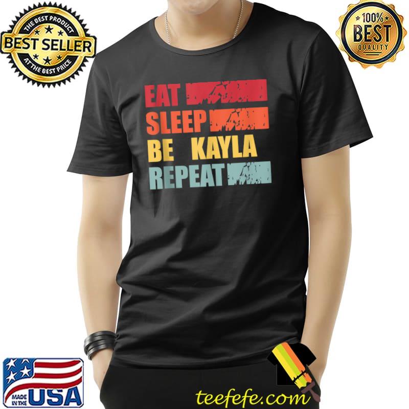 Eat sleep be Kayla repeat Shirt Unisex Eat sleep be Kayla repeat Shirt Unisex