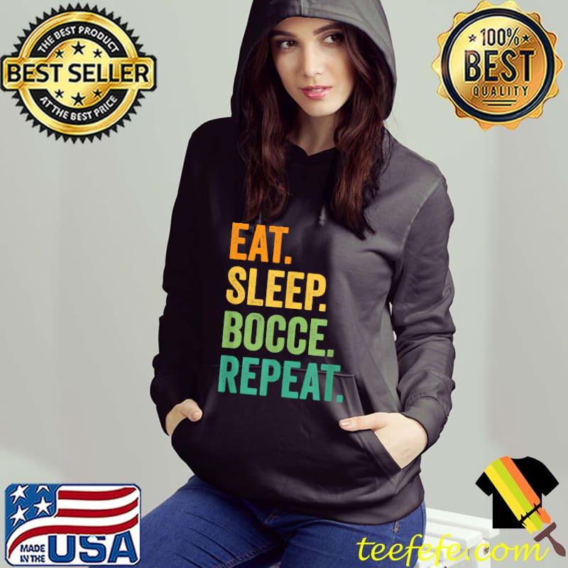Eat Sleep Bocce Repeat Bocce Ball Vintage Retro T-Shirt Hoodie Eat Sleep Bocce Repeat Bocce Ball Vintage Retro T-Shirt Hoodie