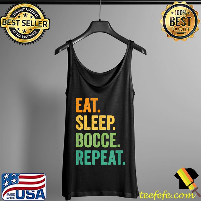 Eat Sleep Bocce Repeat Bocce Ball Vintage Retro T-Shirt Tank Top Eat Sleep Bocce Repeat Bocce Ball Vintage Retro T-Shirt Tank Top