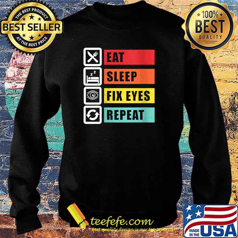 Eat Sleep Fix Eyes Optician Ophthalmologist Contact Lenses T-Shirt Sweater Eat Sleep Fix Eyes Optician Ophthalmologist Contact Lenses T-Shirt Sweater