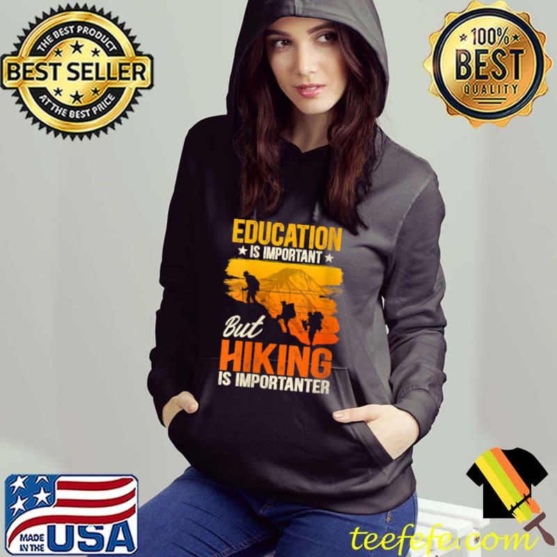 Education is important but hiking is importanter T-Shirt Hoodie Education is important but hiking is importanter T-Shirt Hoodie
