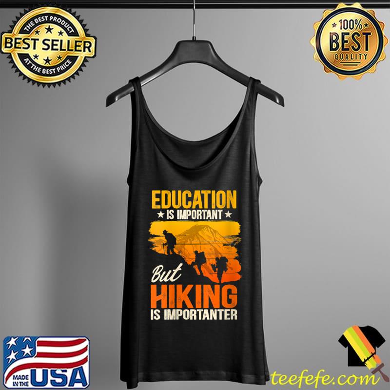 Education is important but hiking is importanter T-Shirt Tank Top Education is important but hiking is importanter T-Shirt Tank Top