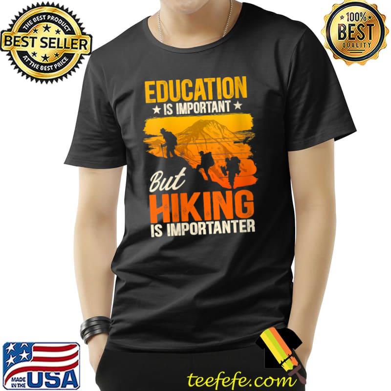 Education is important but hiking is importanter T-Shirt Unisex Education is important but hiking is importanter T-Shirt Unisex