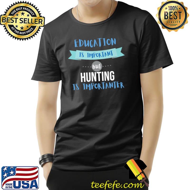 Education Is Important but Hunting Is Importanter Premium T-Shirt Unisex Education Is Important but Hunting Is Importanter Premium T-Shirt Unisex