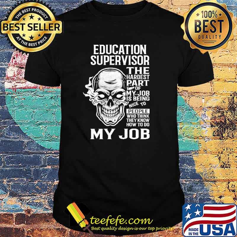 Education Supervisor The Hardest Part Of My Job Skull Shirt