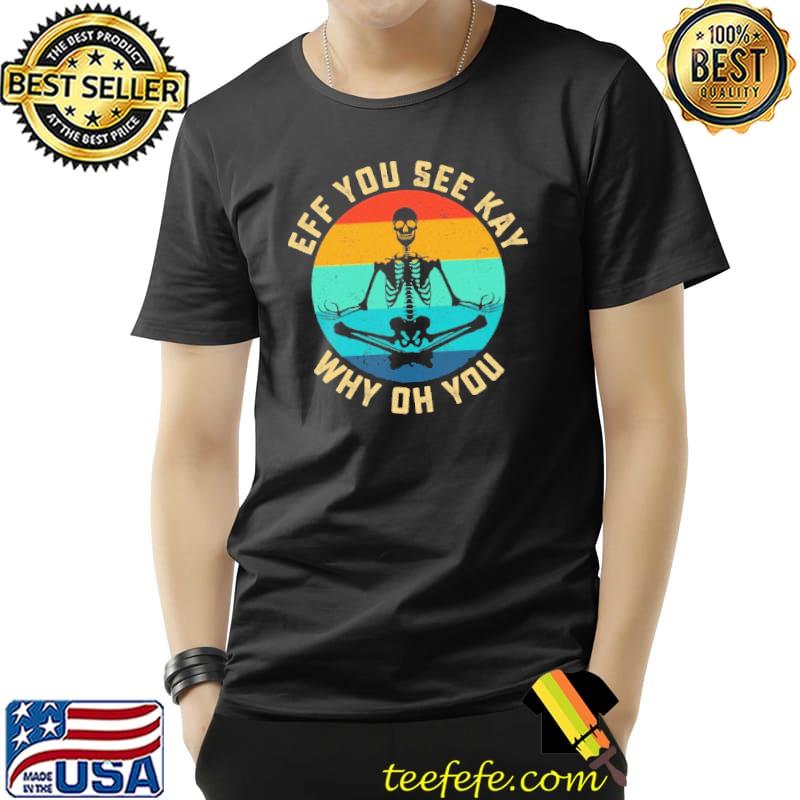 Eff You See Kay Skeleton Vintage Shirt Unisex Eff You See Kay Skeleton Vintage Shirt Unisex