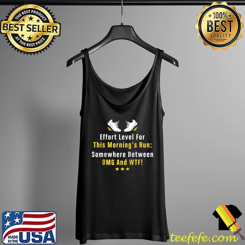 Effort level for this morning's run somewhere getween OMG and WTF T-s Tank Top Effort level for this morning's run somewhere getween OMG and WTF T-s Tank Top