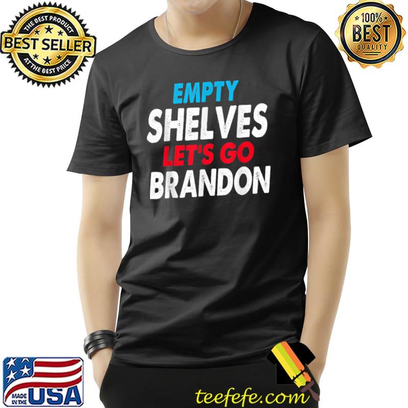 Empty Shelves Joe Biden Lets Go Brandon Anti Biden T-Shirt Unisex Empty Shelves Joe Biden Lets Go Brandon Anti Biden T-Shirt Unisex