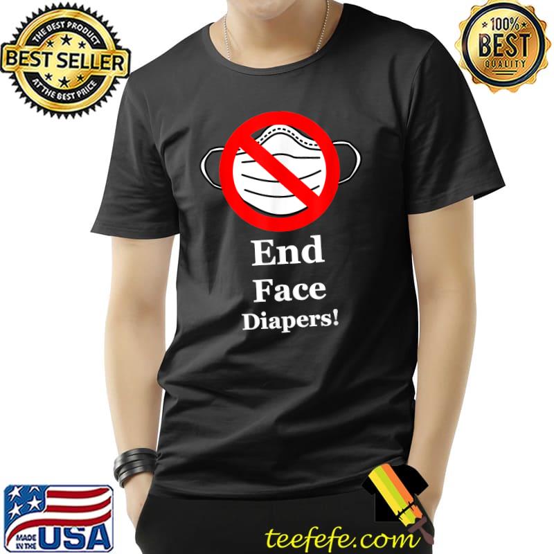 End Face Diapers! - Anti-Mask Mandate T-Shirt