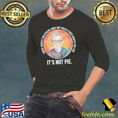 EQUAL RIGHTS FOR OTHERS DOES NOT MEAN FEWER RIGHTS FOR YOU ITS NOT PIE SHIRT