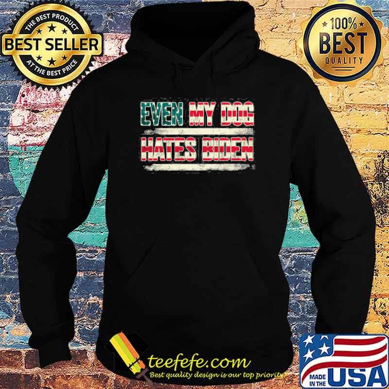 Even My Dog Hates American Flag Shirt Hoodie Even My Dog Hates American Flag Shirt Hoodie
