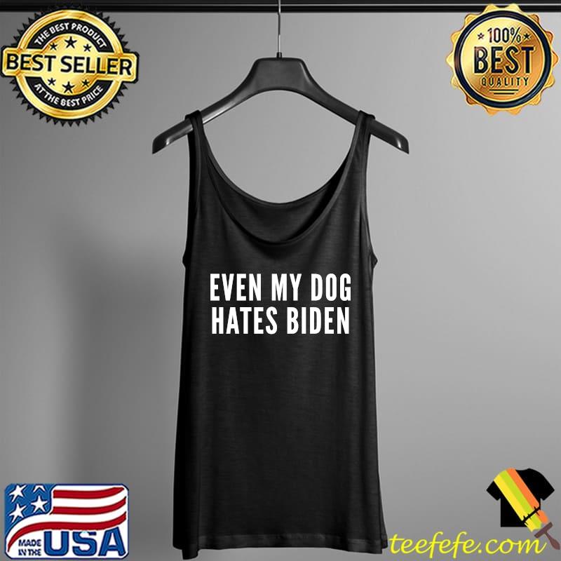 Even My Dog Hates Biden T-Shirt Tank Top Even My Dog Hates Biden T-Shirt Tank Top
